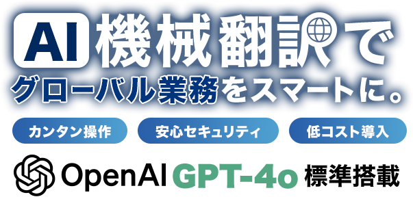 AI機械翻訳でグローバル業務をスマートに。カンタン操作・安心セキュリティ・低コスト導入。DeepL標準対応。